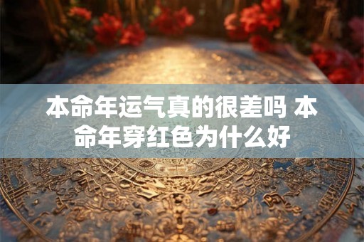 本命年运气真的很差吗 本命年穿红色为什么好