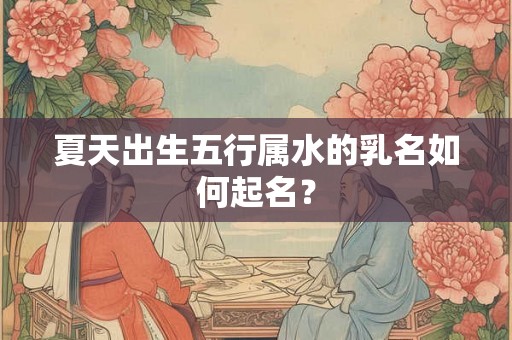 夏天出生五行属水的乳名如何起名？