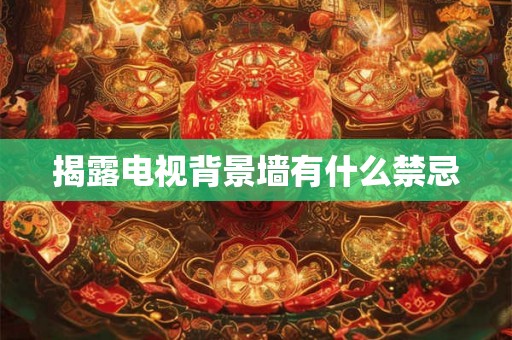揭露电视背景墙有什么禁忌
