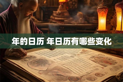年的日历 年日历有哪些变化 年的日历 年日历有哪些变化