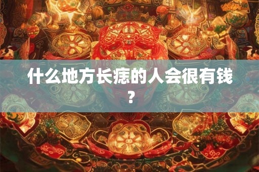 什么地方长痣的人会很有钱？