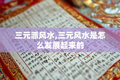 三元派风水,三元风水是怎么发展起来的