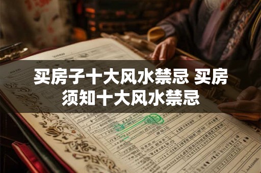 买房子十大风水禁忌 买房须知十大风水禁忌