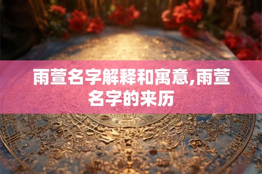 雨萱名字解释和寓意,雨萱名字的来历