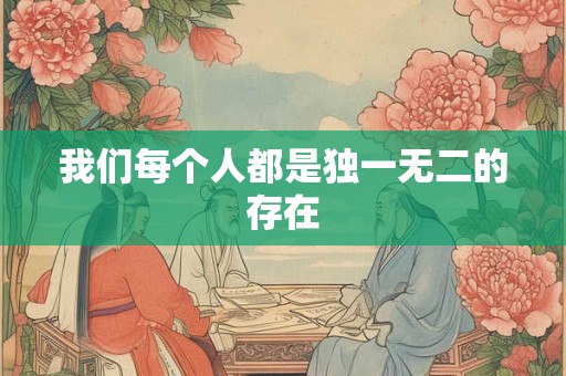 我们每个人都是独一无二的存在 我们每个人都是独一无二的存在