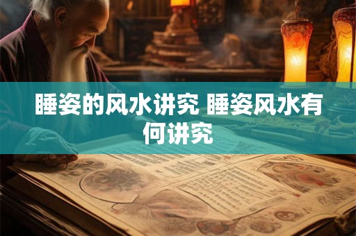 睡姿的风水讲究 睡姿风水有何讲究 睡姿的风水讲究 睡姿风水有何讲究