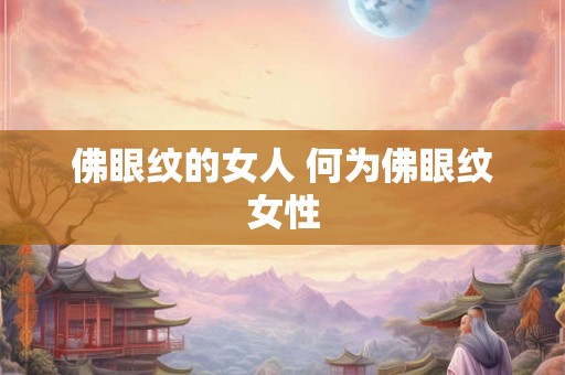 佛眼纹的女人 何为佛眼纹女性