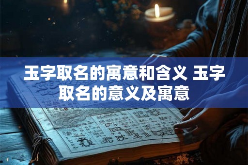 玉字取名的寓意和含义 玉字取名的意义及寓意