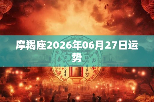 摩羯座2026年06月27日运势