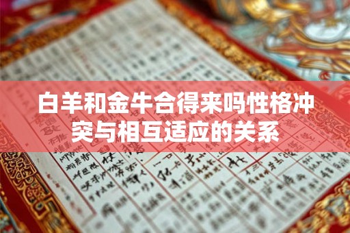 白羊和金牛合得来吗性格冲突与相互适应的关系