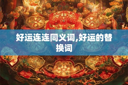 好运连连同义词,好运的替换词