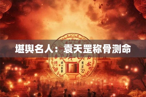 堪舆名人：袁天罡称骨测命