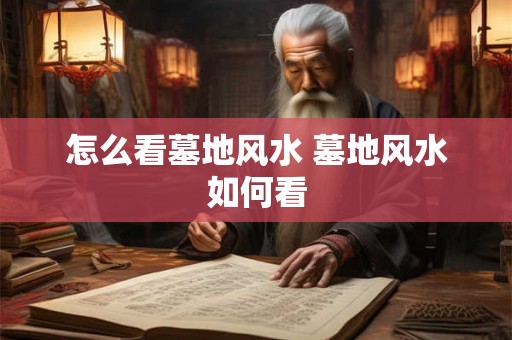 怎么看墓地风水 墓地风水如何看