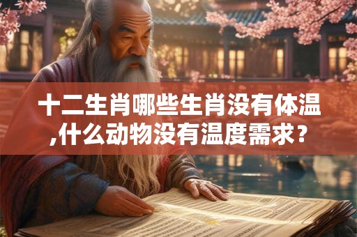 十二生肖哪些生肖没有体温,什么动物没有温度需求？