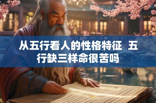 从五行看人的性格特征  五行缺三样命很苦吗