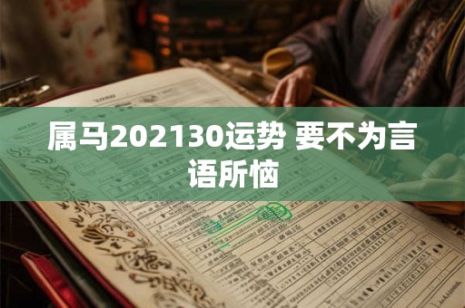 属马202130运势 要不为言语所恼
