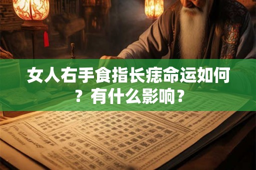 女人右手食指长痣命运如何？有什么影响？