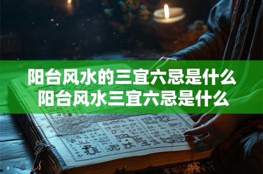 阳台风水的三宜六忌是什么 阳台风水三宜六忌是什么