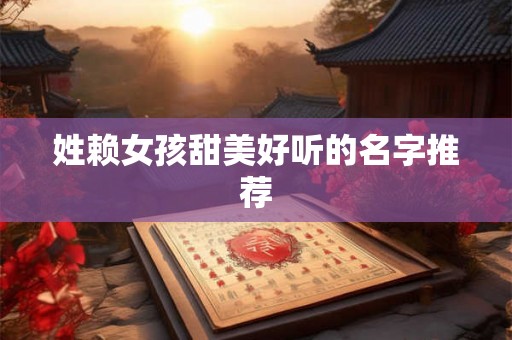 姓赖女孩甜美好听的名字推荐