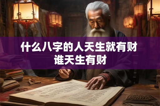 什么八字的人天生就有财 谁天生有财