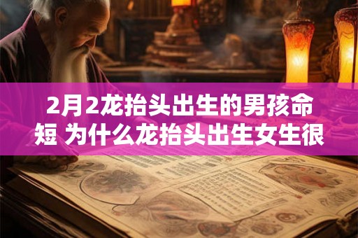 2月2龙抬头出生的男孩命短 为什么龙抬头出生女生很少