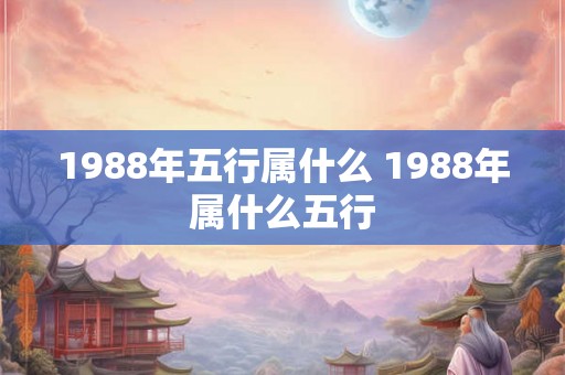 1988年五行属什么 1988年属什么五行