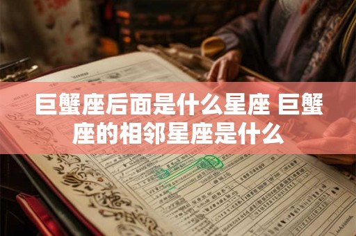 巨蟹座后面是什么星座 巨蟹座的相邻星座是什么