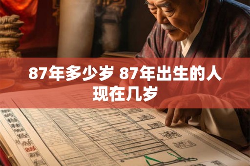 87年多少岁 87年出生的人现在几岁 87年多少岁 87年出生的人现在几岁