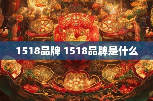 1518品牌 1518品牌是什么