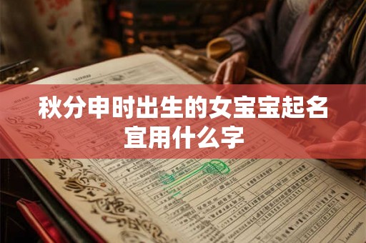 秋分申时出生的女宝宝起名宜用什么字 秋分申时出生的女宝宝起名宜用什么字