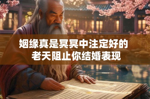 姻缘真是冥冥中注定好的 老天阻止你结婚表现 姻缘真是冥冥中注定好的 老天阻止你结婚表现