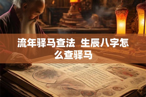 流年驿马查法  生辰八字怎么查驿马