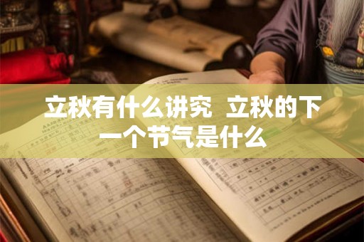 立秋有什么讲究  立秋的下一个节气是什么