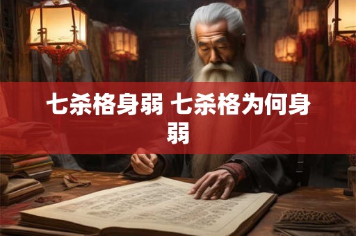 七杀格身弱 七杀格为何身弱