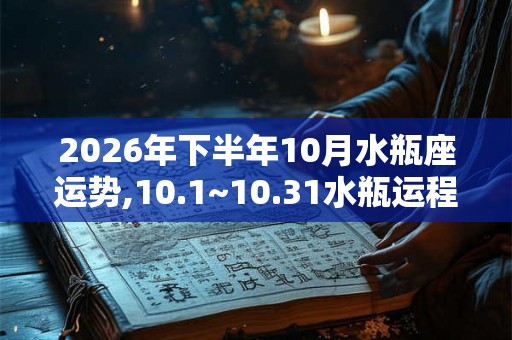 2026年下半年10月水瓶座运势,10.1~10.31水瓶运程