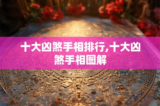 十大凶煞手相排行,十大凶煞手相图解 十大凶煞手相排行,十大凶煞手相图解