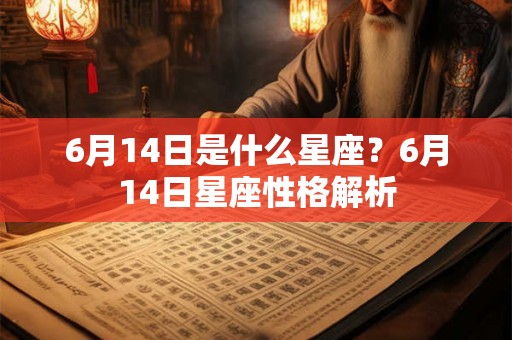 6月14日是什么星座？6月14日星座性格解析