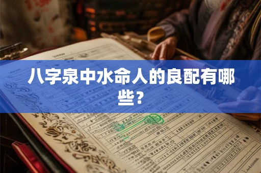 八字泉中水命人的良配有哪些？