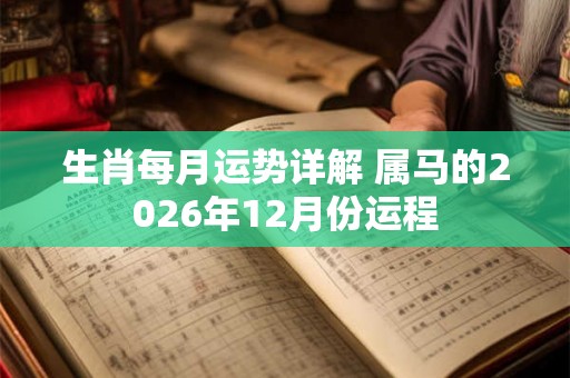 生肖每月运势详解 属马的2026年12月份运程