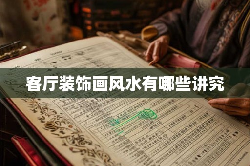 客厅装饰画风水有哪些讲究 客厅装饰画风水有哪些讲究