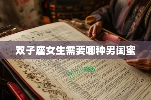 双子座女生需要哪种男闺蜜 双子座女生需要哪种男闺蜜