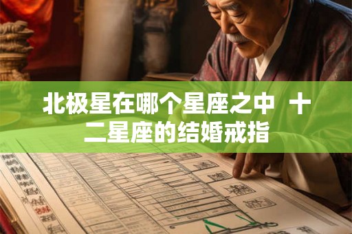 北极星在哪个星座之中  十二星座的结婚戒指