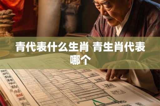 青代表什么生肖 青生肖代表哪个