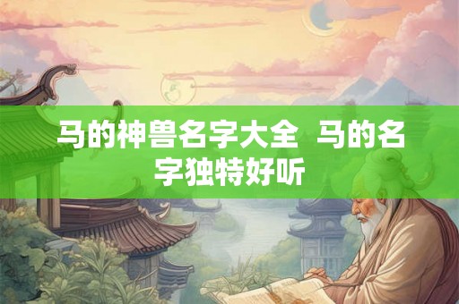 马的神兽名字大全  马的名字独特好听