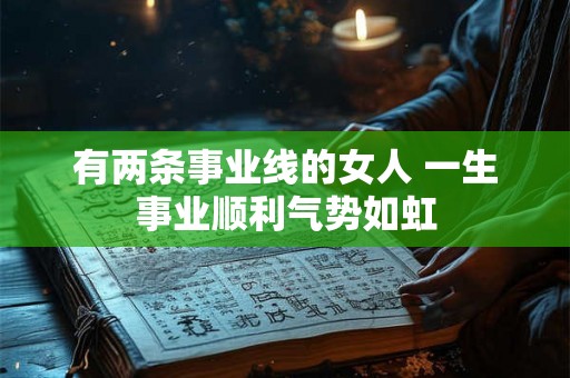 有两条事业线的女人 一生事业顺利气势如虹 有两条事业线的女人 一生事业顺利气势如虹