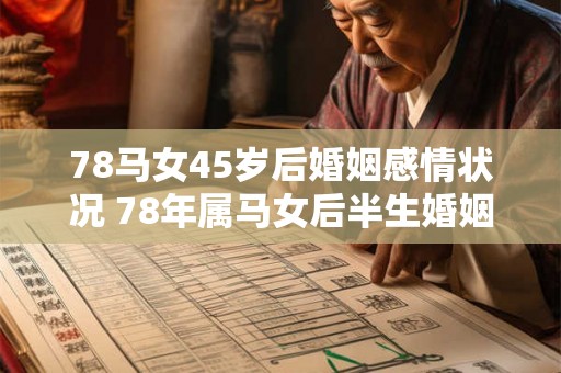 78马女45岁后婚姻感情状况 78年属马女后半生婚姻运势如何