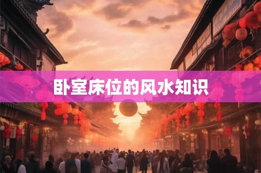 卧室床位的风水知识