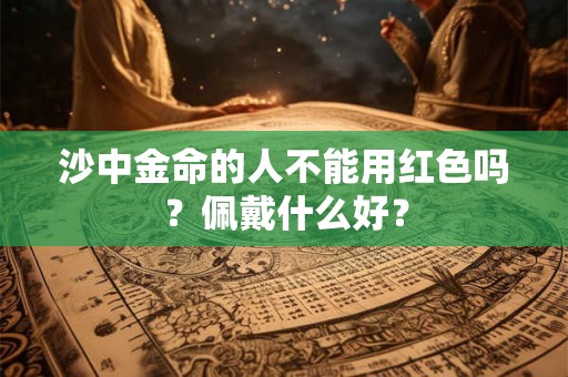 沙中金命的人不能用红色吗？佩戴什么好？