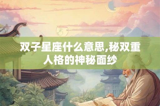 双子星座什么意思,秘双重人格的神秘面纱