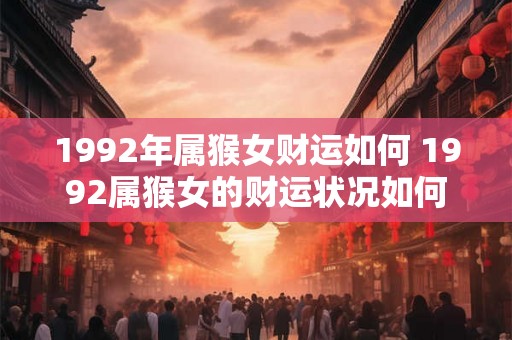 1992年属猴女财运如何 1992属猴女的财运状况如何